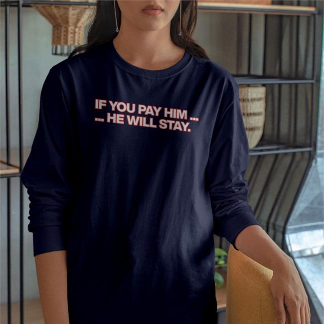 Obvious Shirts If You Pay Him He Will Stay Tee