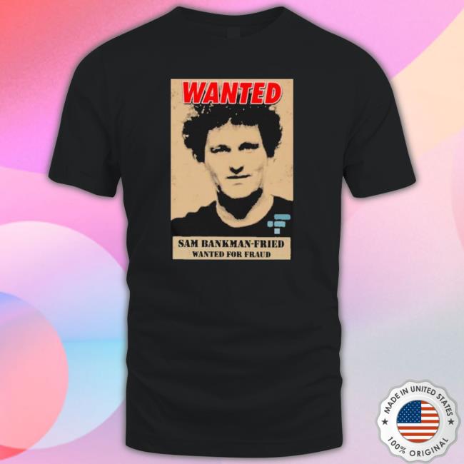 Official Wanted Sam Bankman-Fried Wanted For Fraud Shirt