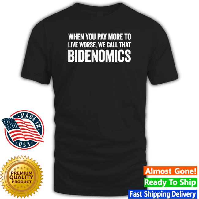 When You Pay More To Live Worse We Call That Bidenomics Sweatshirt