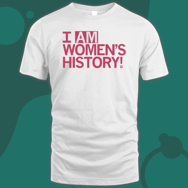 I Am Women’S History shirt