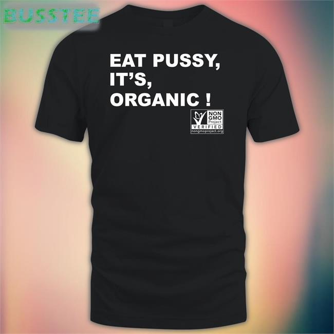 Eat Pussy It’S Organic Official Shirt Not Safe For Shirts