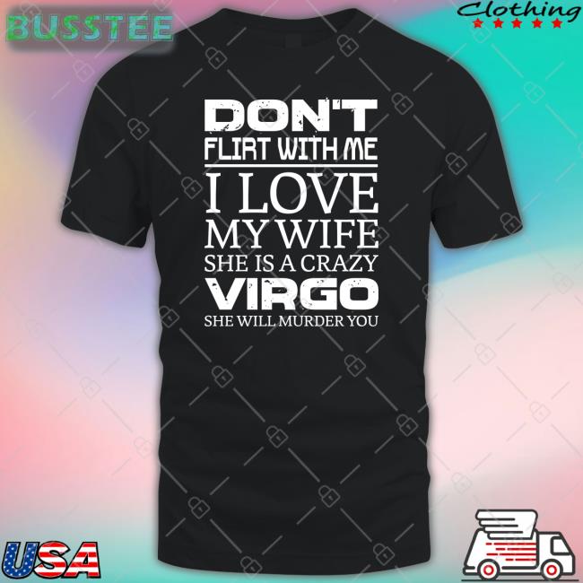 Don't Flirt With Me I Love My Wife She Is A Crazy Virgo She Will Murder You Sweatshirt