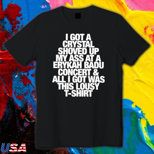 Official I Got A Crystal Shoved Up My Ass At A Erykah Badu Concert Sweatshirts