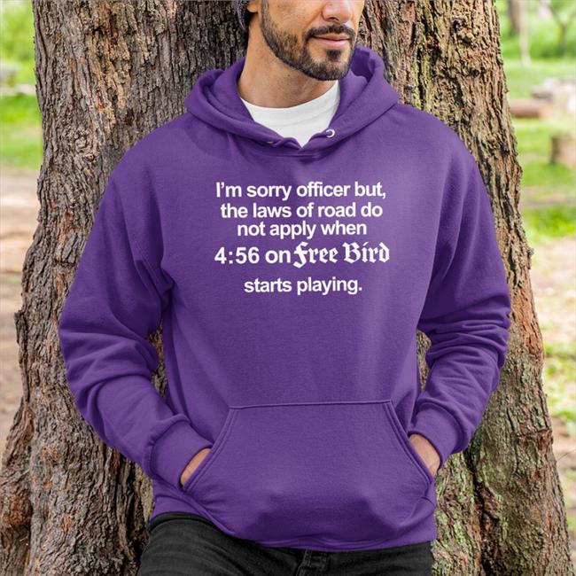 I'm Sorry Officer But The Laws Of Road Do Not Apply Hoodie Free Bird