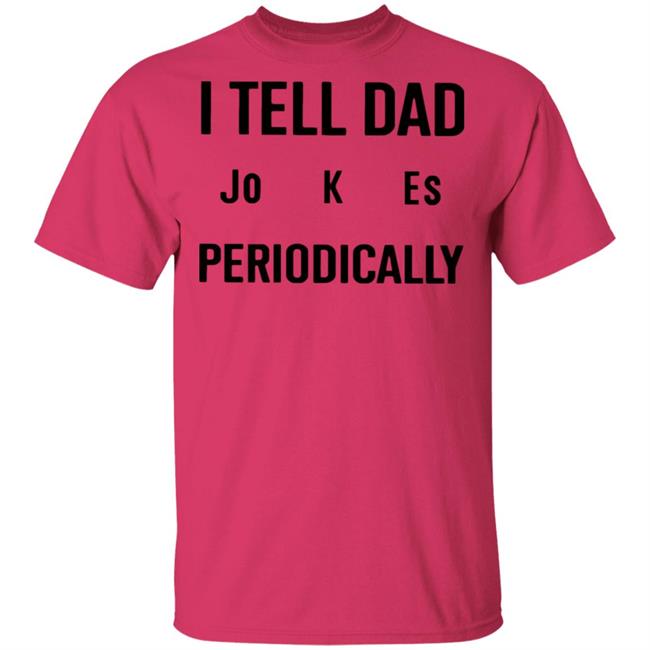 I Tell Dad Jokes Periodically T Shirt white hoodie sweatshirt I Tell Dad Jokes Periodically T Shirt white hoodie sweatshirt