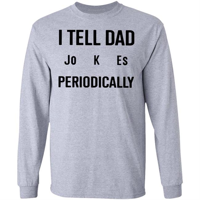 I Tell Dad Jokes Periodically T Shirt white hoodie sweatshirt I Tell Dad Jokes Periodically T Shirt white hoodie sweatshirt