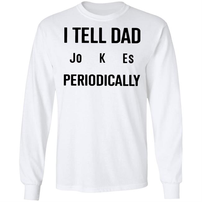 I Tell Dad Jokes Periodically T Shirt white hoodie sweatshirt I Tell Dad Jokes Periodically T Shirt white hoodie sweatshirt