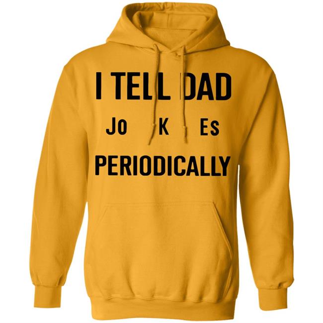 I Tell Dad Jokes Periodically T Shirt white hoodie sweatshirt I Tell Dad Jokes Periodically T Shirt white hoodie sweatshirt