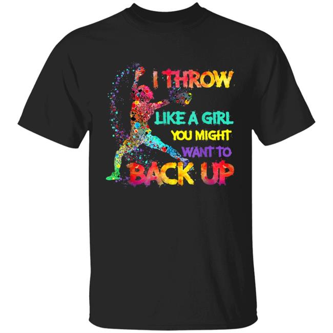 I Throw Like A Girl You Might Want To Back Up Softball Gifts T-Shirt