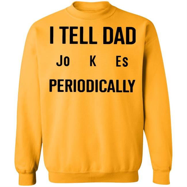 I Tell Dad Jokes Periodically T Shirt white hoodie sweatshirt I Tell Dad Jokes Periodically T Shirt white hoodie sweatshirt