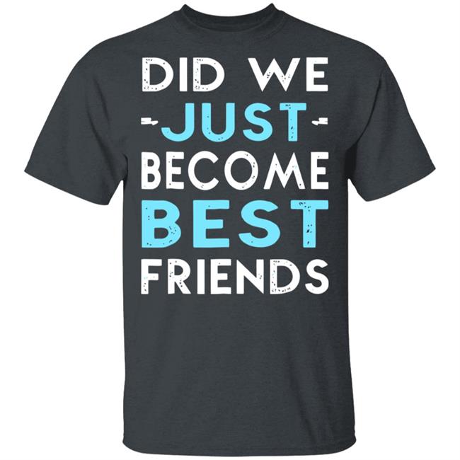 did we just become best friends t shirt black hoodie did we just become best friends t shirt black hoodie