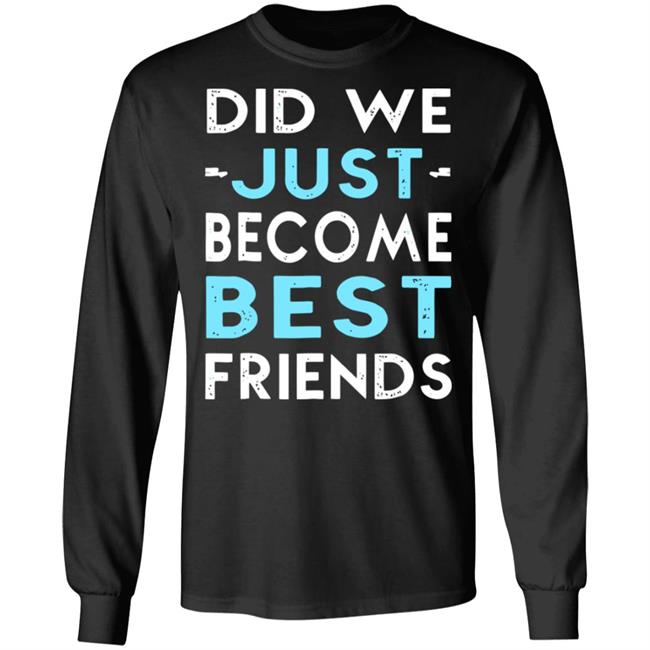 did we just become best friends t shirt black hoodie did we just become best friends t shirt black hoodie