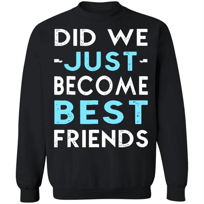 did we just become best friends t shirt black hoodie did we just become best friends t shirt black hoodie