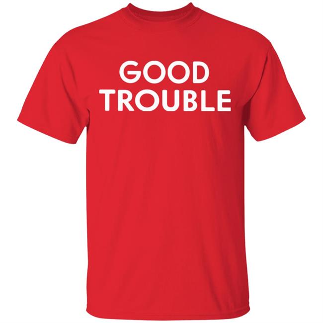 Good Trouble t shirt black hoodie sweatshirt Good Trouble t shirt black hoodie sweatshirt