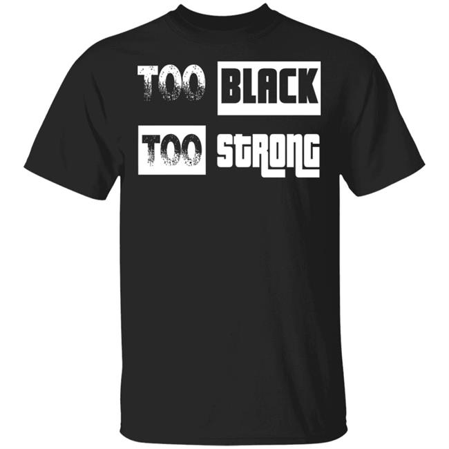too black too strong shirt black hoodie sweatshirt
