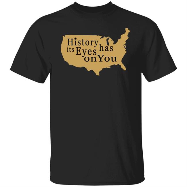 History Has Its Eyes On You Shirt