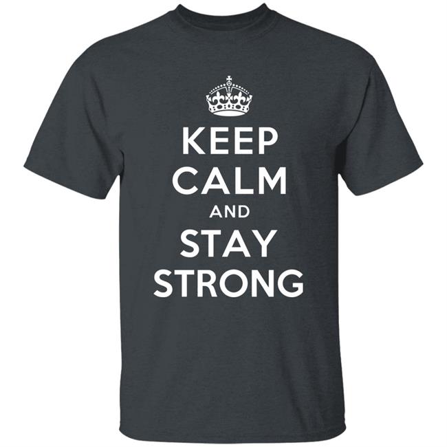 KEEP CALM AND STAY STRONG SHIRT ! KEEP CALM AND STAY STRONG SHIRT !
