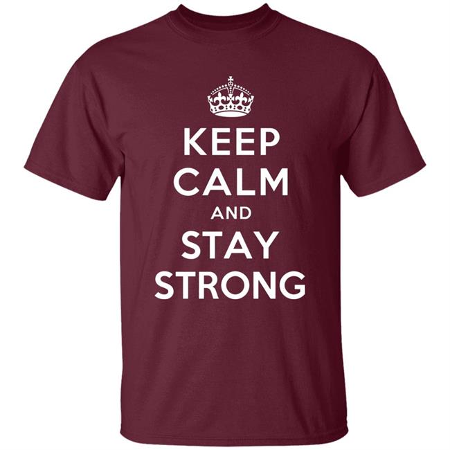 KEEP CALM AND STAY STRONG SHIRT ! KEEP CALM AND STAY STRONG SHIRT !