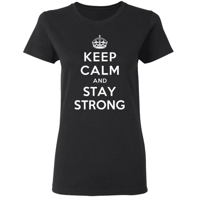 KEEP CALM AND STAY STRONG SHIRT ! KEEP CALM AND STAY STRONG SHIRT !