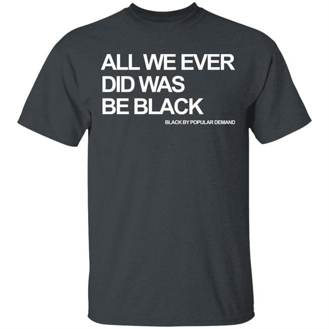 all we ever did was be black shirt black hoodie t shirt all we ever did was be black shirt black hoodie t shirt