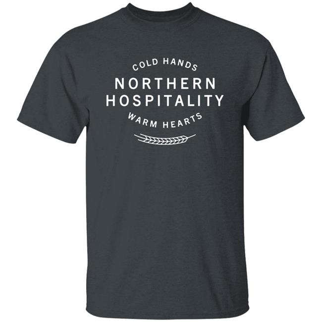 Cold Hands Northern Hospitality Warm Hearts Shirt Cold Hands Northern Hospitality Warm Hearts Shirt