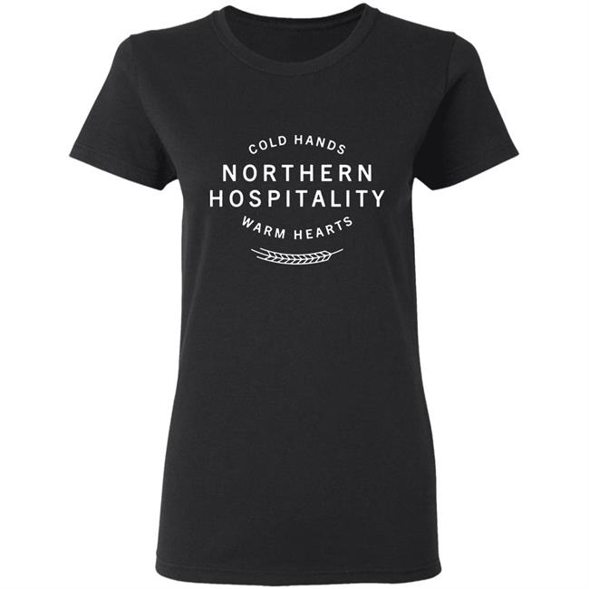 Cold Hands Northern Hospitality Warm Hearts Shirt Cold Hands Northern Hospitality Warm Hearts Shirt