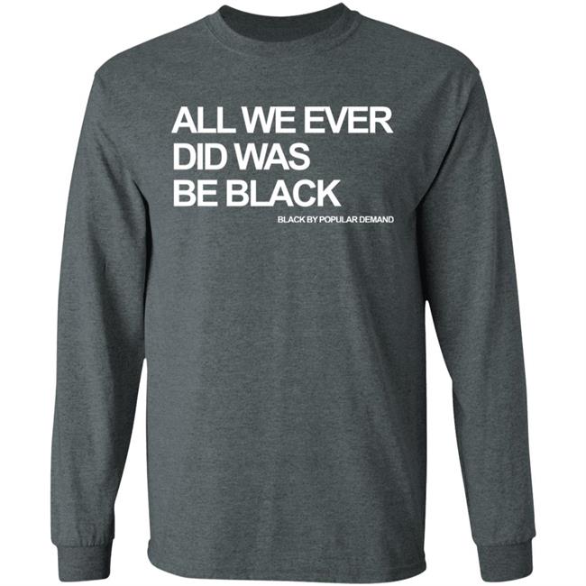 all we ever did was be black shirt black hoodie t shirt all we ever did was be black shirt black hoodie t shirt