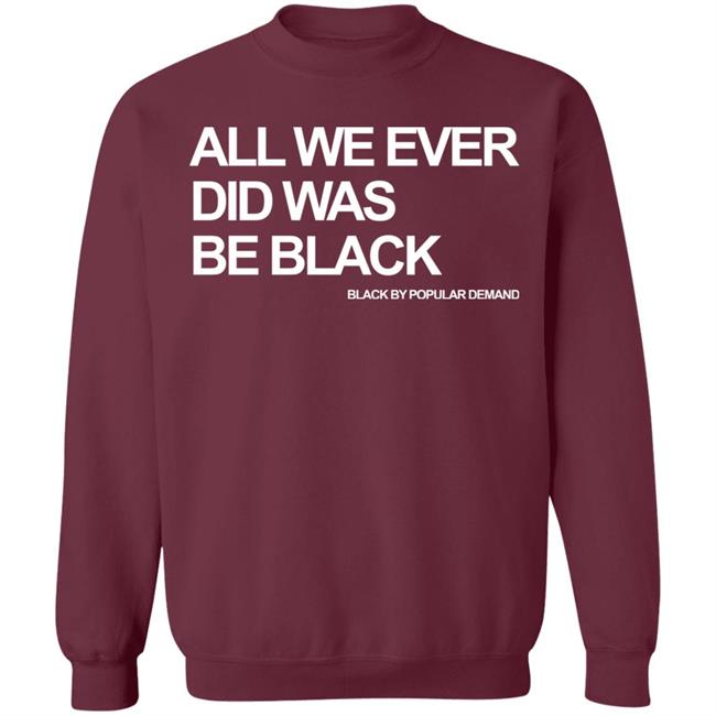 all we ever did was be black shirt black hoodie t shirt all we ever did was be black shirt black hoodie t shirt