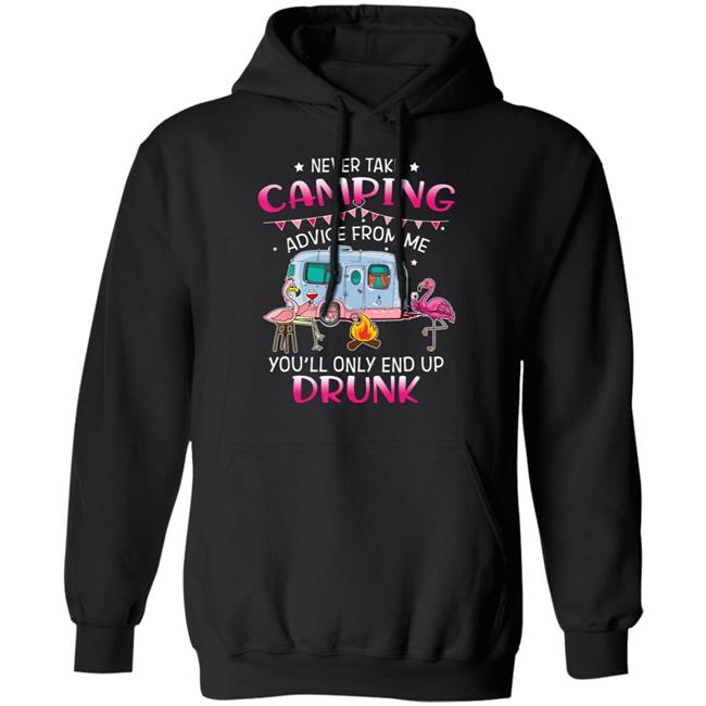 Never Take Camping Advice From Me Youll Only End Up Drunk T-Shirt Never Take Camping Advice From Me Youll Only End Up Drunk T-Shirt
