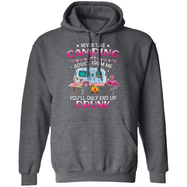 Never Take Camping Advice From Me Youll Only End Up Drunk T-Shirt Never Take Camping Advice From Me Youll Only End Up Drunk T-Shirt