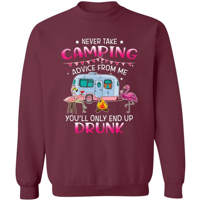 Never Take Camping Advice From Me Youll Only End Up Drunk T-Shirt Never Take Camping Advice From Me Youll Only End Up Drunk T-Shirt
