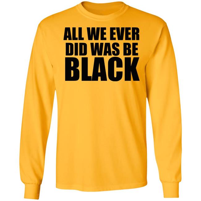 all we ever did was be black shirt white hoodie t shirt all we ever did was be black shirt white hoodie t shirt