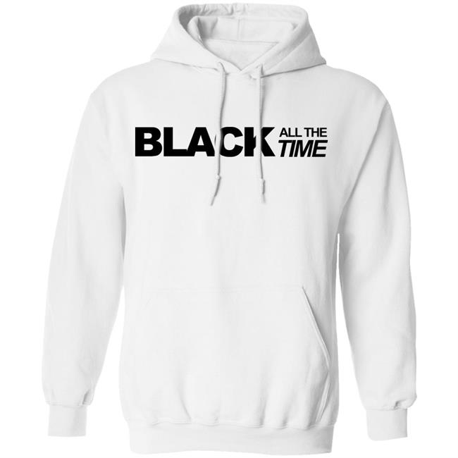 black all the time shirt white hoodie t shirt black all the time shirt white hoodie t shirt