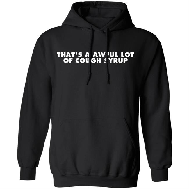 That's a Awful Lot of Cough Syrup Hoodie That's a Awful Lot of Cough Syrup Hoodie
