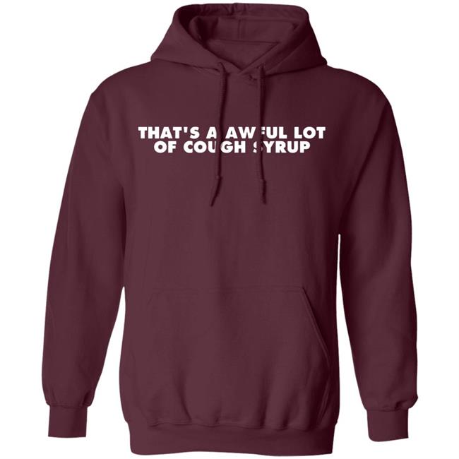 That's a Awful Lot of Cough Syrup Hoodie That's a Awful Lot of Cough Syrup Hoodie