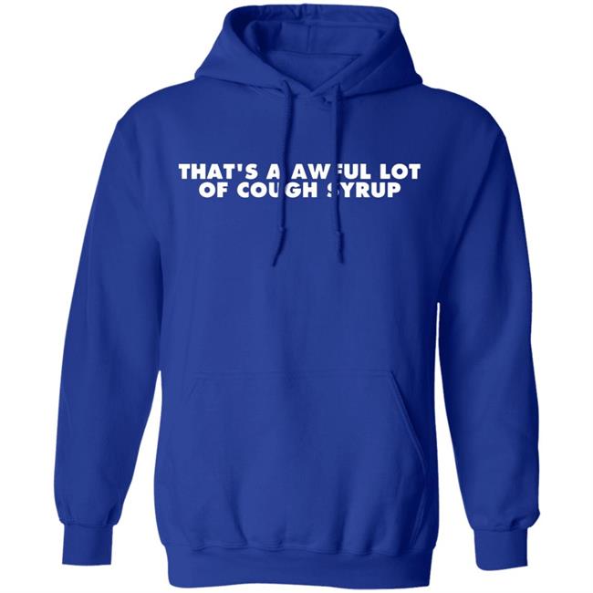 That's a Awful Lot of Cough Syrup Hoodie That's a Awful Lot of Cough Syrup Hoodie