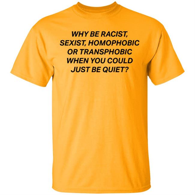 why be racist sexist homophobic t shirt white hoodie why be racist sexist homophobic t shirt white hoodie