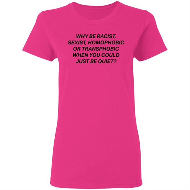 why be racist sexist homophobic t shirt white hoodie why be racist sexist homophobic t shirt white hoodie