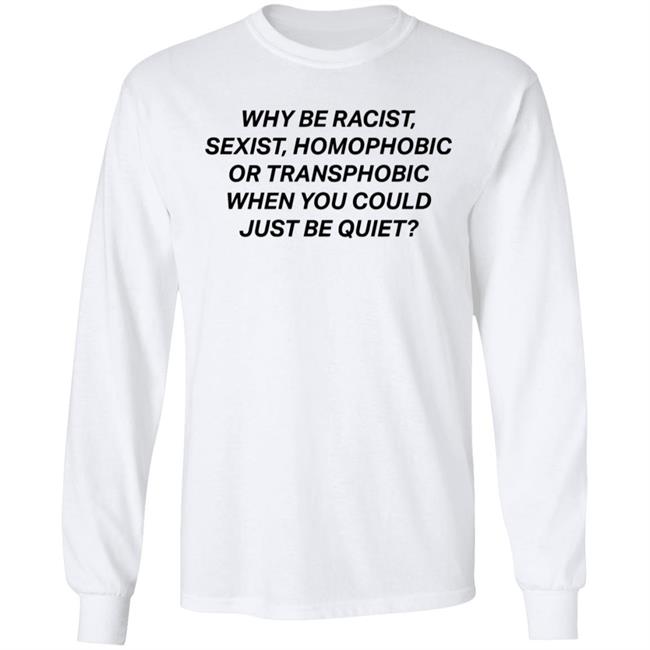 why be racist sexist homophobic t shirt white hoodie why be racist sexist homophobic t shirt white hoodie