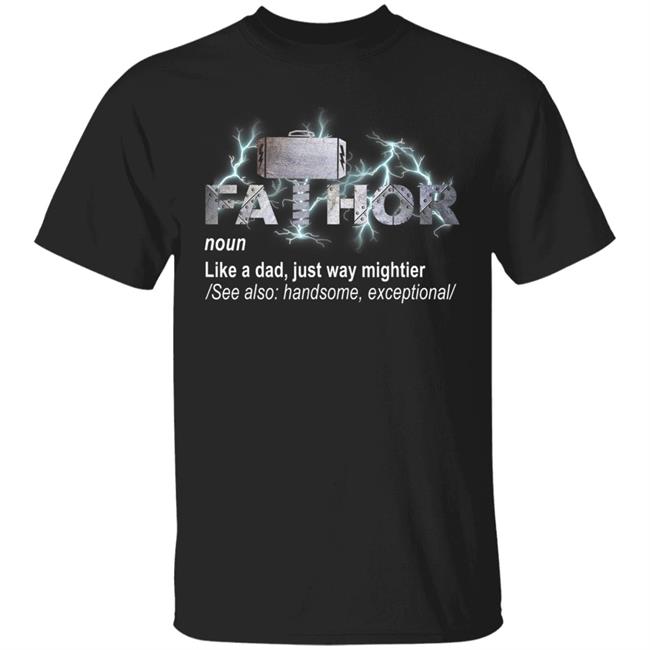 Fa-thor like dad just mightier ts men and women t shirt