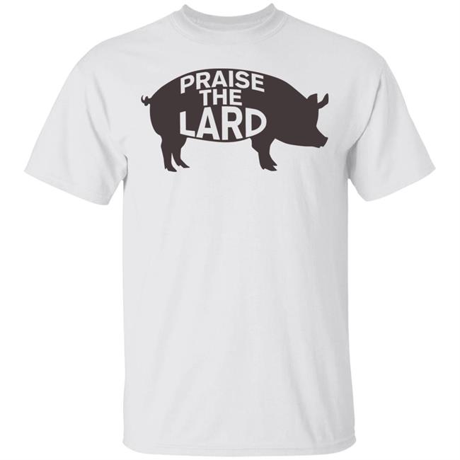praise the lard shirt white hoodie t shirt