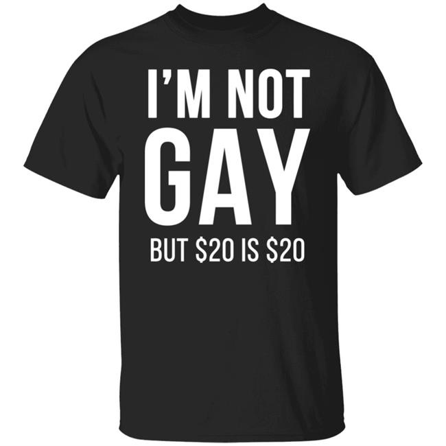im not gay but $20 is $20 shirt black hoodie t shirt