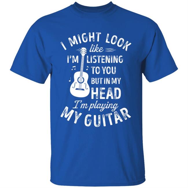 I might look like im listening to you t music guitar t shirt I might look like im listening to you t music guitar t shirt