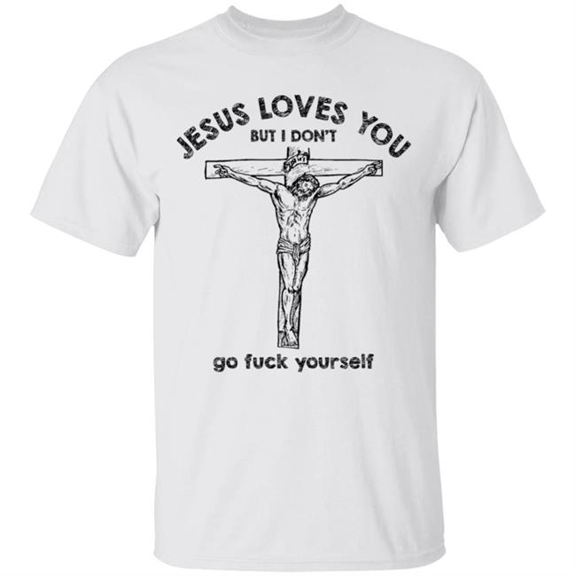 Jesus Love You But I Dont Go Fuck Yourself T-Shirt