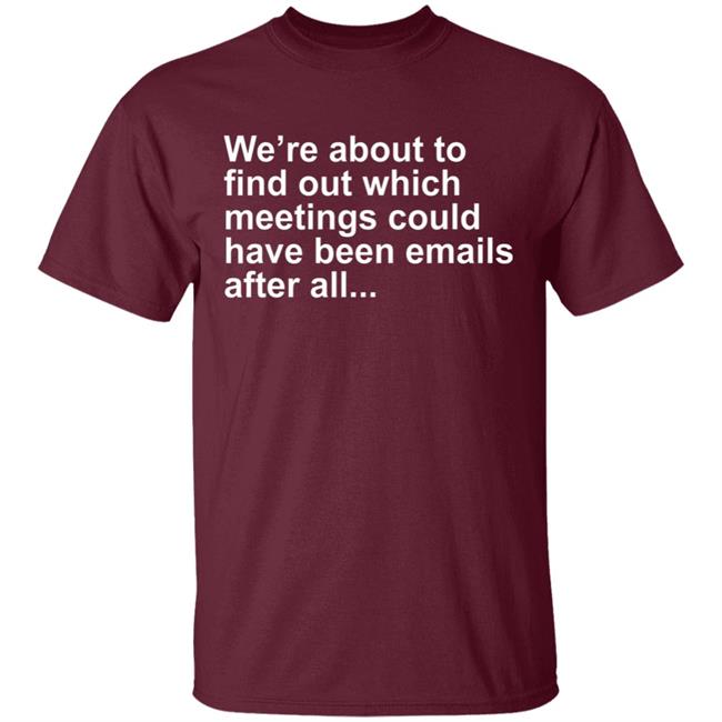 Were About To Find Out Which Meetings T-Shirt Were About To Find Out Which Meetings T-Shirt