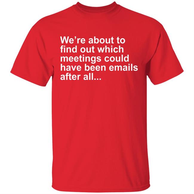 Were About To Find Out Which Meetings T-Shirt Were About To Find Out Which Meetings T-Shirt