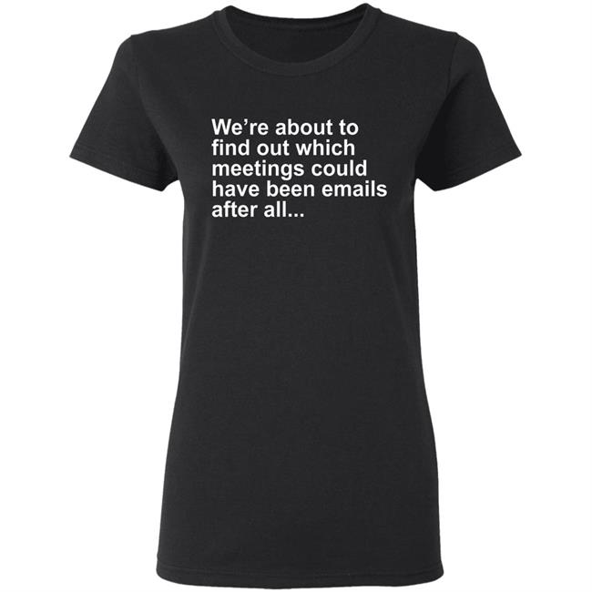 Were About To Find Out Which Meetings T-Shirt Were About To Find Out Which Meetings T-Shirt