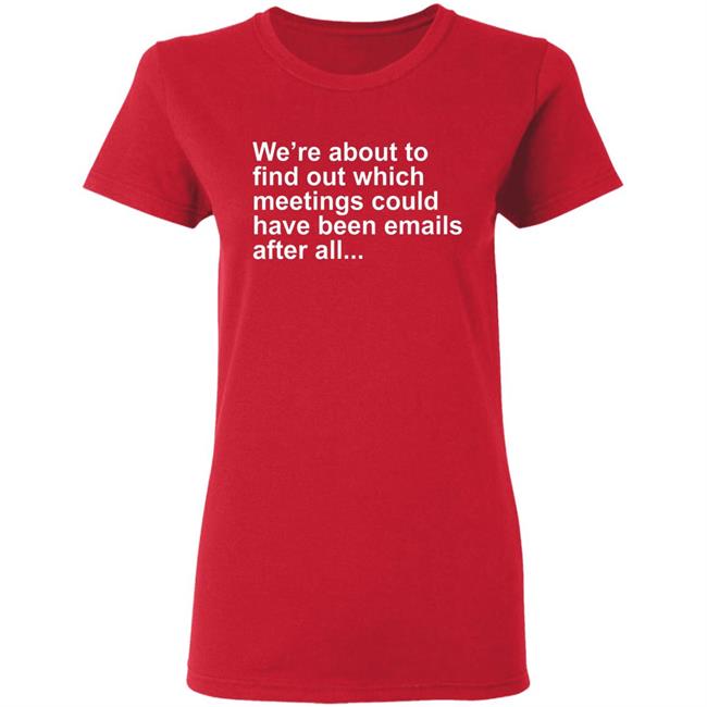 Were About To Find Out Which Meetings T-Shirt Were About To Find Out Which Meetings T-Shirt
