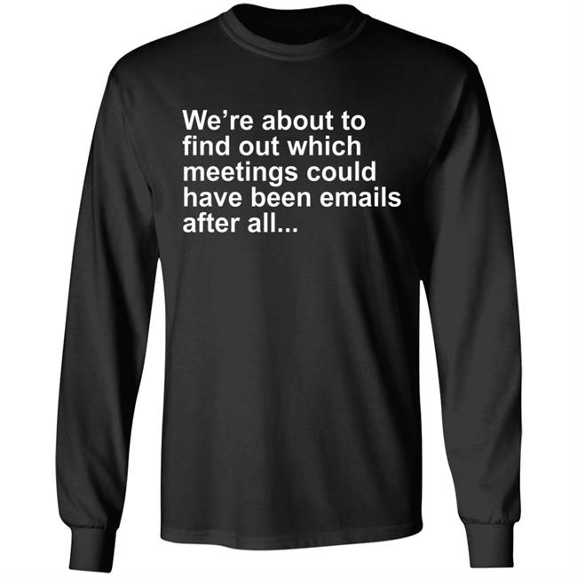 Were About To Find Out Which Meetings T-Shirt Were About To Find Out Which Meetings T-Shirt