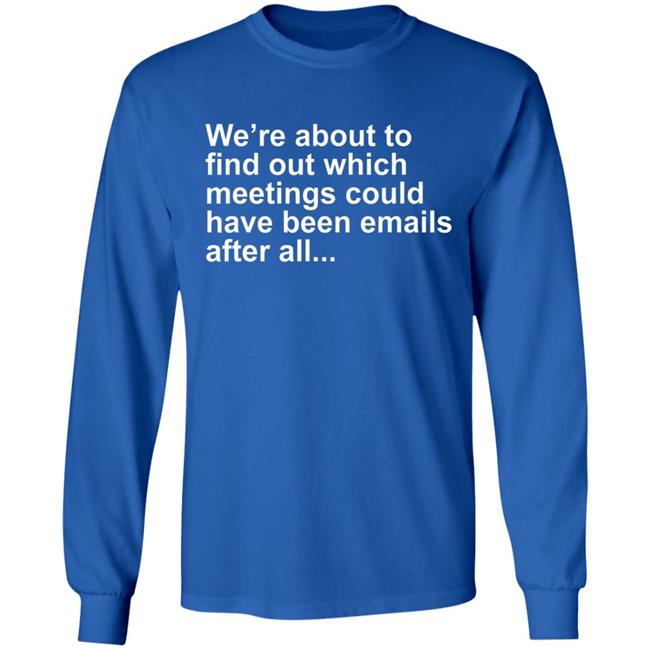 Were About To Find Out Which Meetings T-Shirt Were About To Find Out Which Meetings T-Shirt